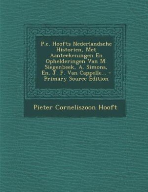 Front cover_P.c. Hoofts Nederlandsche Historien, Met Aanteekeningen En Ophelderingen Van M. Siegenbeek, A. Simons, En. J. P. Van Cappelle... - Primary Source Edition