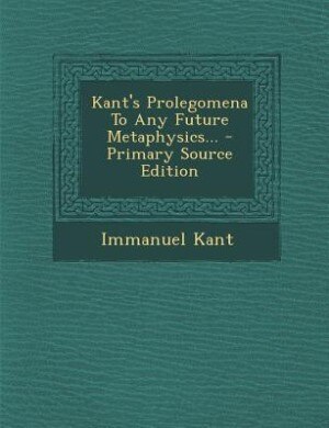 Couverture_Kant's Prolegomena To Any Future Metaphysics... - Primary Source Edition