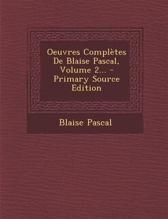 Couverture_Oeuvres Complètes De Blaise Pascal, Volume 2... - Primary Source Edition