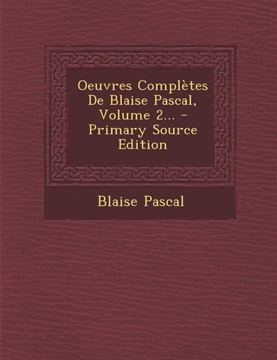 Couverture_Oeuvres Complètes De Blaise Pascal, Volume 2... - Primary Source Edition