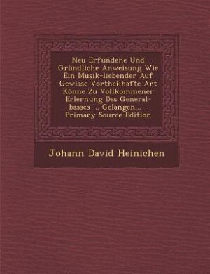 Couverture_Neu Erfundene Und Gründliche Anweisung Wie Ein Musik-liebender Auf Gewisse Vortheilhafte Art Könne Zu Vollkommener Erlernung Des General-basses ... Gelangen...