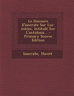 Couverture_Le Discours D'isocrate Sur Lui-m&ecirc;me, Intitul&eacute; Sur L'antidosis... - Primary Source Edition