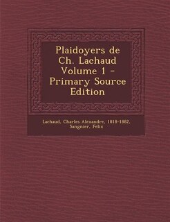 Couverture_Plaidoyers de Ch. Lachaud Volume 1 - Primary Source Edition