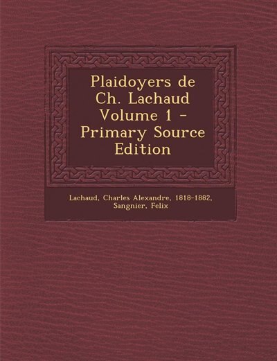 Couverture_Plaidoyers de Ch. Lachaud Volume 1 - Primary Source Edition