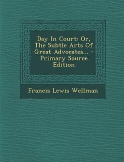 Day In Court: Or, The Subtle Arts Of Great Advocates... - Primary Source Edition