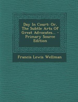 Day In Court: Or, The Subtle Arts Of Great Advocates... - Primary Source Edition