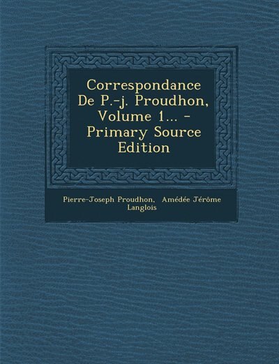 Front cover_Correspondance De P.-j. Proudhon, Volume 1... - Primary Source Edition