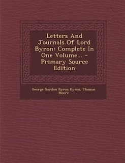 Letters And Journals Of Lord Byron: Complete In One Volume...