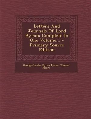 Letters And Journals Of Lord Byron: Complete In One Volume...