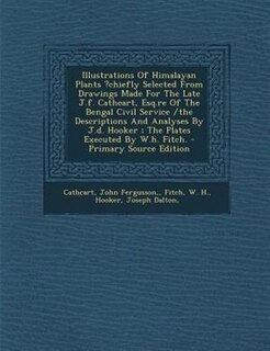 Front cover_Illustrations Of Himalayan Plants ?chiefly Selected From Drawings Made For The Late J.f. Cathcart, Esq.re Of The Bengal Civil Service /the Descriptions And Analyses By J.d. Hooker ; The Plates Executed By W.h. Fitch.