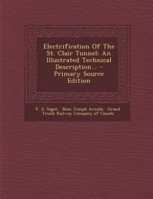 Electrification Of The St. Clair Tunnel: An Illustrated Technical Description...