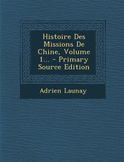 Histoire Des Missions De Chine, Volume 1...