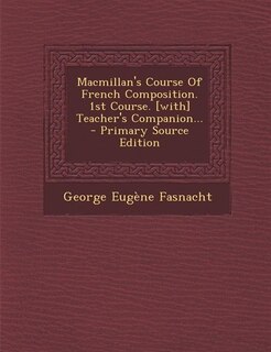 Couverture_Macmillan's Course Of French Composition. 1st Course. [with] Teacher's Companion... - Primary Source Edition