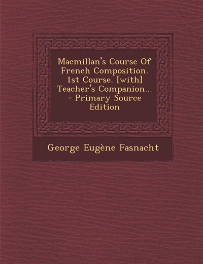 Couverture_Macmillan's Course Of French Composition. 1st Course. [with] Teacher's Companion... - Primary Source Edition