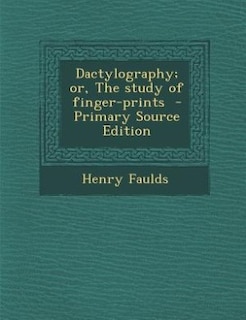 Dactylography; or, The study of finger-prints