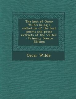 The best of Oscar Wilde; being a collection of the best poems and prose extracts of the writer;