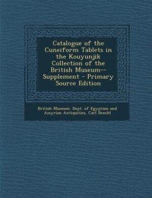 Couverture_Catalogue of the Cuneiform Tablets in the Kouyunjik Collection of the British Museum--Supplement - Primary Source Edition