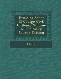 Couverture_Estudios Sobre El Código Civil Chileno, Volume 6 - Primary Source Edition