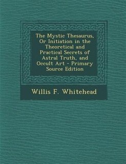 Front cover_The Mystic Thesaurus, Or Initiation in the Theoretical and Practical Secrets of Astral Truth, and Occult Art