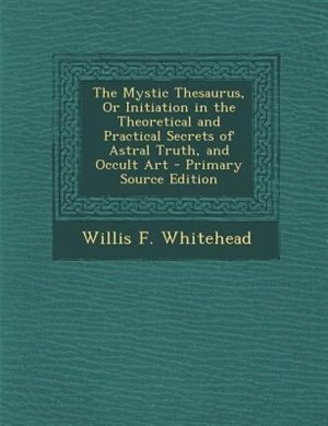 Front cover_The Mystic Thesaurus, Or Initiation in the Theoretical and Practical Secrets of Astral Truth, and Occult Art