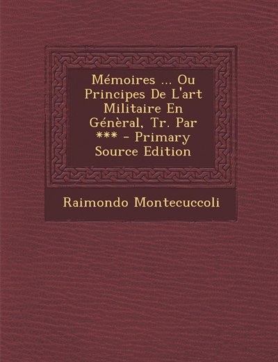 Couverture_M&eacute;moires ... Ou Principes De L'art Militaire En G&eacute;n&egrave;ral, Tr. Par *** - Primary Source Edition