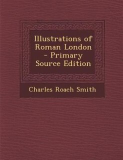 Illustrations of Roman London - Primary Source Edition