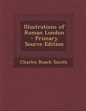 Illustrations of Roman London - Primary Source Edition