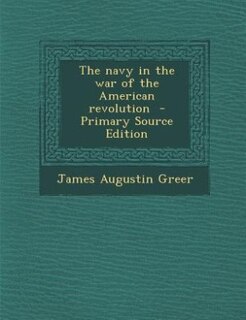 The navy in the war of the American revolution  - Primary Source Edition