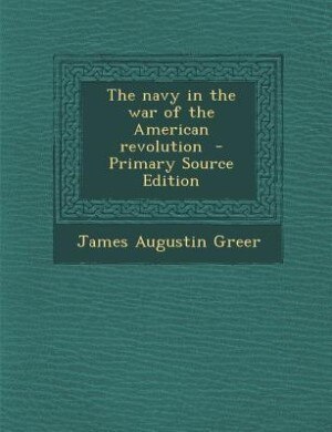 The navy in the war of the American revolution  - Primary Source Edition