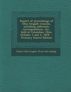 Couverture_Report of proceedings of Ohio brigade reunion, including addresses, correspondence, etc., held at Columbus, Ohio, October 3 and 4, 1878  - Primary Source Edition