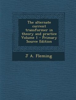 Couverture_The alternate current transformer in theory and practice Volume 1 - Primary Source Edition