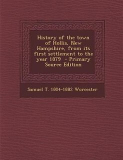 History of the town of Hollis, New Hampshire, from its first settlement to the year 1879  - Primary Source Edition
