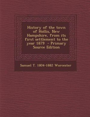 History of the town of Hollis, New Hampshire, from its first settlement to the year 1879  - Primary Source Edition