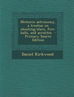 Couverture_Meteoric astronomy, a treatise on shooting-stars, fire-balls, and aerolites  - Primary Source Edition