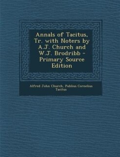 Front cover_Annals of Tacitus, Tr. with Noters by A.J. Church and W.J. Brodribb - Primary Source Edition
