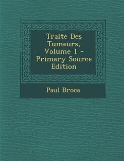 Traite Des Tumeurs, Volume 1 - Primary Source Edition