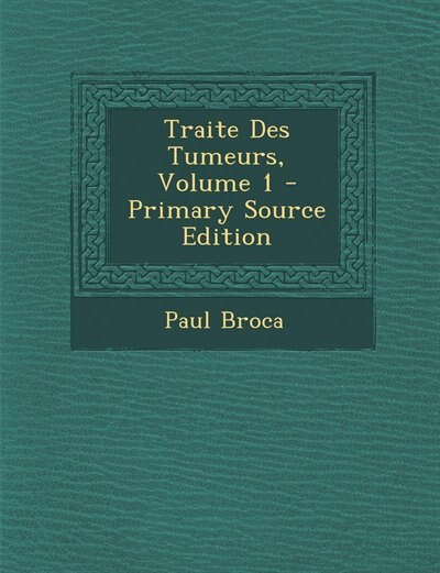 Traite Des Tumeurs, Volume 1 - Primary Source Edition