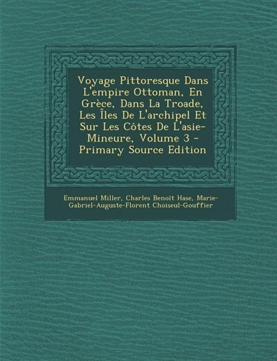 Couverture_Voyage Pittoresque Dans L'empire Ottoman, En Grèce, Dans La Troade, Les Îles De L'archipel Et Sur Les Côtes De L'asie-Mineure, Volume 3 - Primary Source Edition