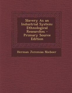 Slavery As an Industrial System: Ethnological Researches - Primary Source Edition