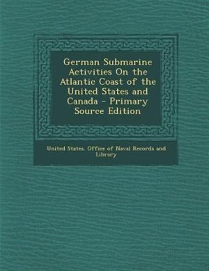 Front cover_German Submarine Activities On the Atlantic Coast of the United States and Canada