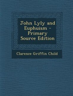 Couverture_John Lyly and Euphuism - Primary Source Edition