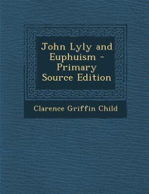 Couverture_John Lyly and Euphuism - Primary Source Edition