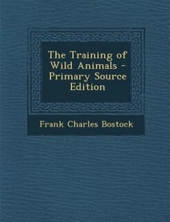 The Training of Wild Animals - Primary Source Edition