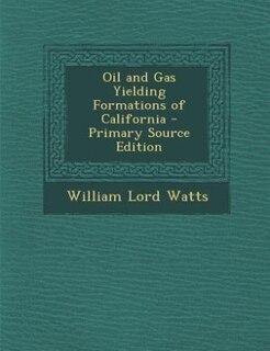 Front cover_Oil and Gas Yielding Formations of California - Primary Source Edition