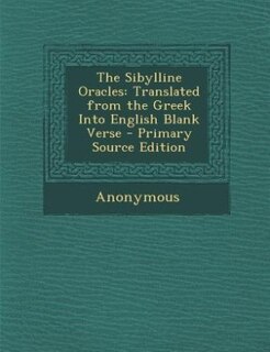 The Sibylline Oracles: Translated from the Greek Into English Blank Verse - Primary Source Edition