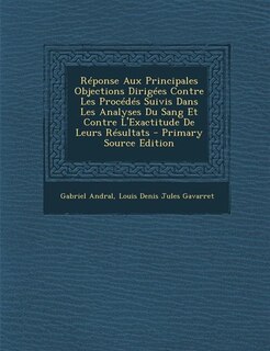 Front cover_Réponse Aux Principales Objections Dirigées Contre Les Procédés Suivis Dans Les Analyses Du Sang Et Contre L'Exactitude De Leurs Résultats - Primary Source Edition