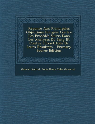 Front cover_Réponse Aux Principales Objections Dirigées Contre Les Procédés Suivis Dans Les Analyses Du Sang Et Contre L'Exactitude De Leurs Résultats - Primary Source Edition