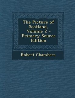 The Picture of Scotland, Volume 2 - Primary Source Edition