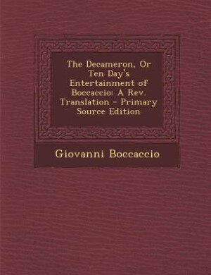 The Decameron, Or Ten Day's Entertainment of Boccaccio: A Rev. Translation - Primary Source Edition