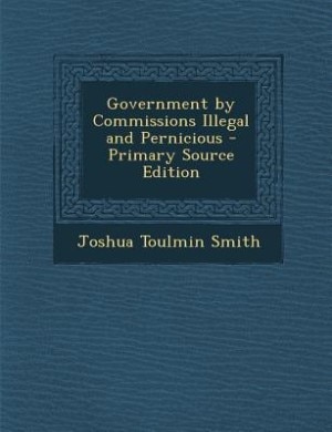 Government by Commissions Illegal and Pernicious